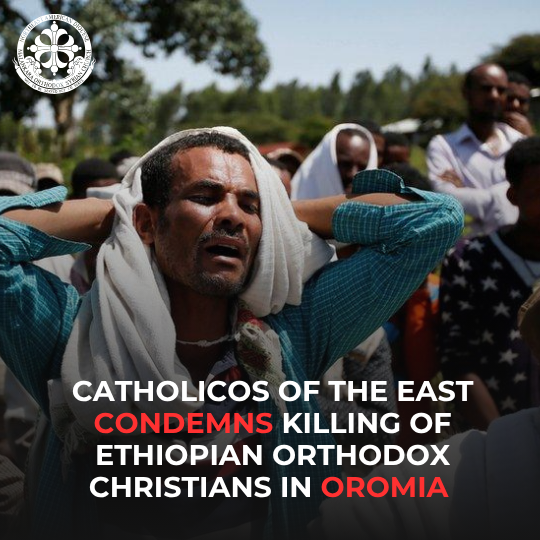 Catholicos of the East Condemns Killing of Ethiopian Orthodox Christians in Oromia